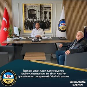 Başkan Şükrü Akyüz; “İstanbul Erkek-Kadın Terzi Konfeksiyon Odası Başkanı Sinan Kaya’ya ziyaretlerinden dolayı teşekkürlerimizi sunarız,” dedi…
