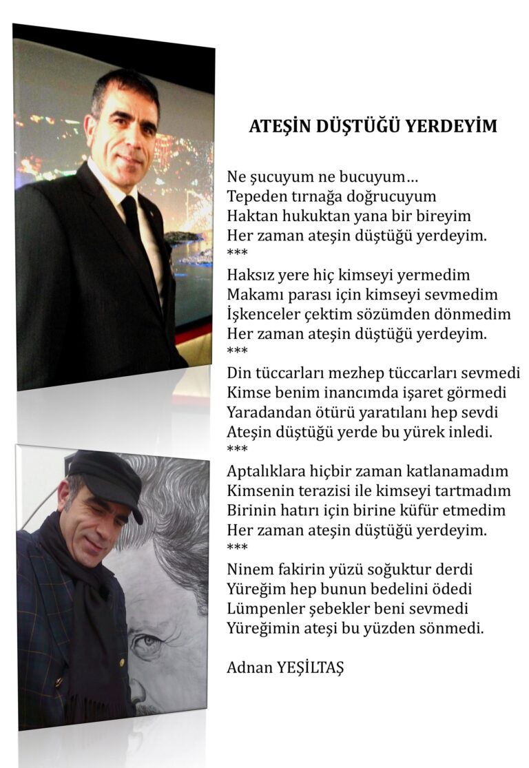 Ateşin düştüğü yerdeyim; Ne şucuyum ne bucuyum, Tepeden tırnağa doğrucuyum, Haktan hukuktan yana bir bireyim, Her zaman ateşin düştüğü yerdeyim…