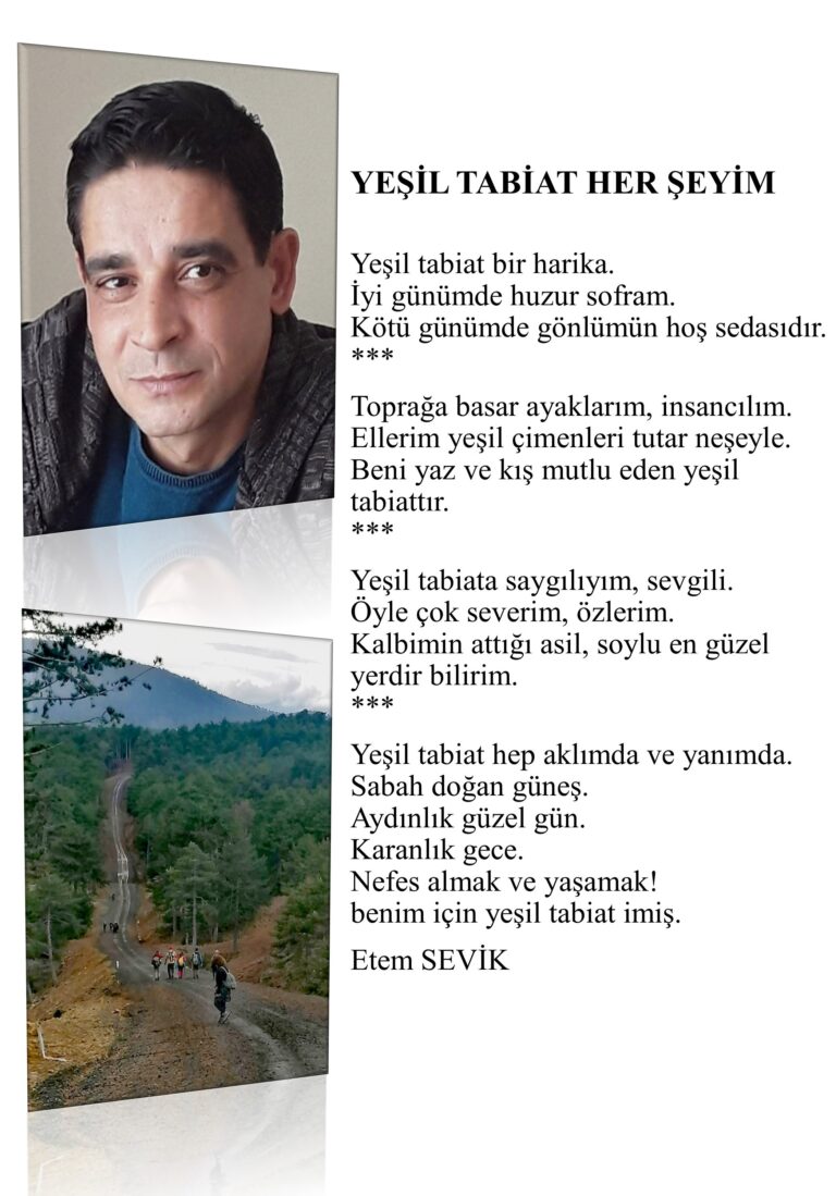 Yeşil tabiat her şeyim; Yeşil tabiat bir harika, İyi günümde huzur sofram, Kötü günümde gönlümün hoş sedasıdır…