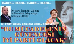 İYİ Parti İstanbul 2. Bölge Milletvekili Aday Adayı Gökhan Güler’i Tanıyalım…
