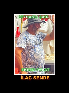 Ceyhanlı Şair Ekrem Polat diyor ki; İlaç Sende!