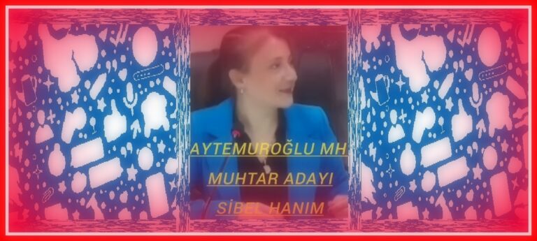 ADANA CEYHAN AYTEMUR OĞLU MAHALLESİ MUHTAR ADAYI LATİFE AÇIKGÖZ…