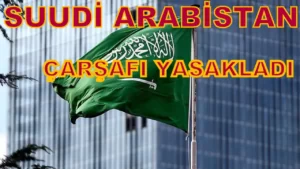 Suudi Arabistan Çarşafı yasakladı…