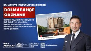 BEŞİKTAŞ’TA SANATIN VE KÜLTÜRÜN YENİ MERKEZİ DOLMABAHÇE GAZHANE OLACAK