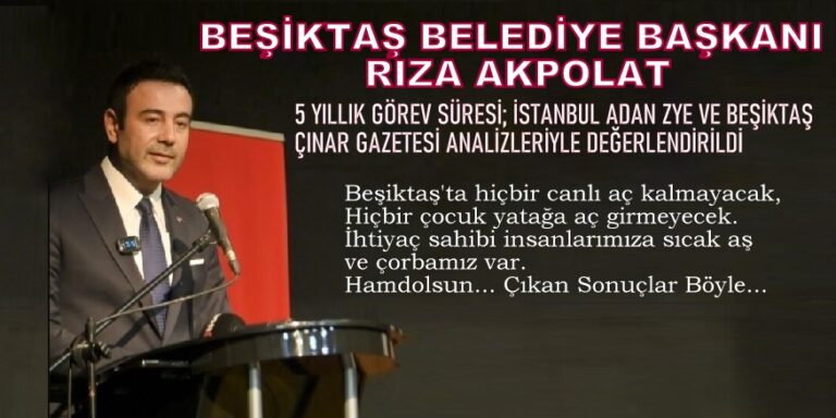 RIZA AKPOLAT’IN 5 YILLIK GÖREV SÜRESİ; İSTANBUL ADAN ZYE VE BEŞİKTAŞ ÇINAR GAZETESİ ANALİZLERİYLE DEĞERLENDİRİLDİ!