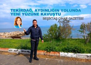 Tekirdağ, Aydınlığın Yolunda Yeni Yüzüne Kavuştu. Beşiktaş Çınar Gazetesi Analizi…