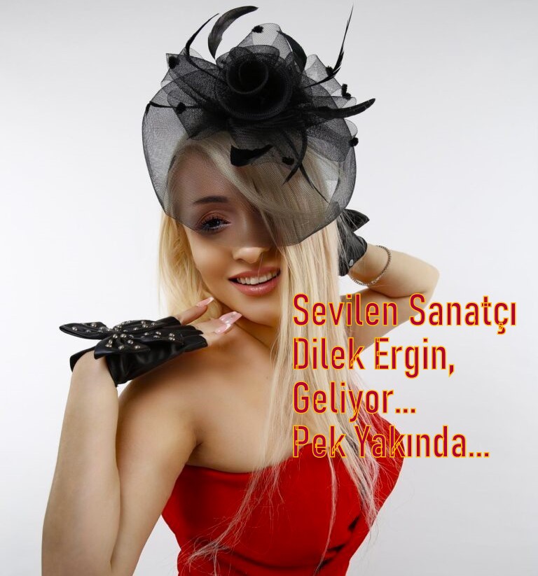 Sevilen Sanatçı Dilek Ergin, Geliyor. Pek Yakında…