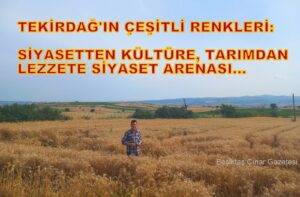 Tekirdağ’ın Çeşitli Renkleri: Siyasetten Kültüre, Tarımdan Lezzete Siyaset Arenası…