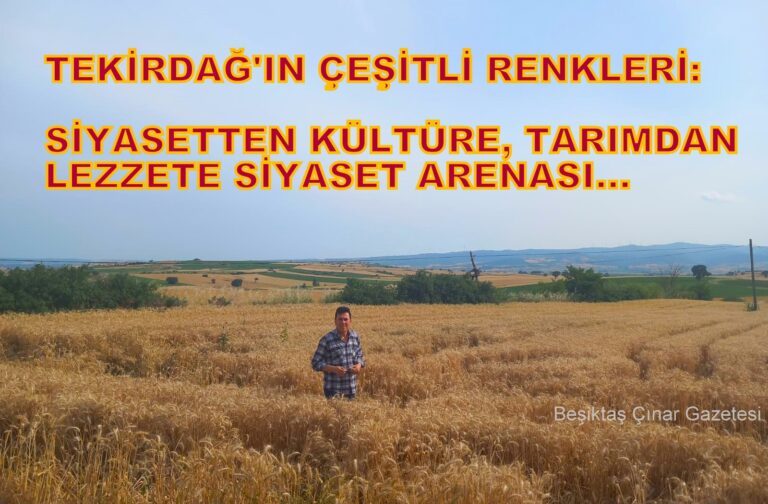 Tekirdağ’ın Çeşitli Renkleri: Siyasetten Kültüre, Tarımdan Lezzete Siyaset Arenası…