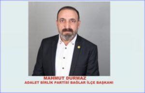 Adalet Birlik Partisi Bağlar ilçe Başkanı Mahmut Durmaz Diyor Ki!!!