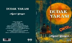 Manisa’nın Turgutlu İlçesinde Yaşama Gözlerini Açan: Şair ve Yazar Niyazi Yangın’ın “Dudak Yarası” İsimli Kitabı Çıktı…