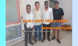 Şanlıurfa Viranşehir Demir Aşiretleri, Beşiktaş Çınar Gazetesi Ziyareti…