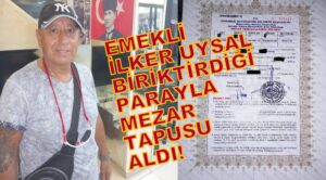 “Emekli İlker Uysal, Hayatı Boyunca Biriktirdiği Para ile Zincirlikuyu Mezarlığı’ndan Mezar Tapusu Aldı.”