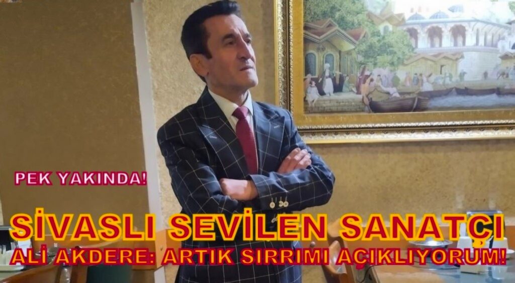 SİVASLI SEVİLEN SANATÇI ALİ AKDERE YILLARCA SAKLADIĞI SIRRINI AÇIKLIYOR!