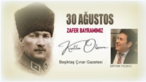 Beşiktaş Çınar Gazetesi Genel YY Ertan Yılmaz: 30 Ağustos Zafer Bayramımız Kutlu Olsun…