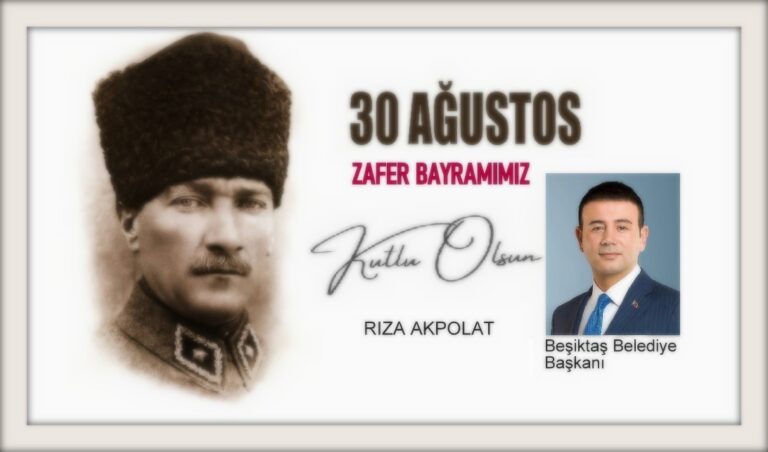 Beşiktaş Belediye Başkanı Rıza Akpolat: 30 Ağustos Zafer Bayramımız Kutlu Olsun…