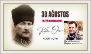 Kartal Belediyesi Başkan Yardımcısı Adem Uçar: 30 Ağustos Zafer Bayramımız Kutlu Olsun…