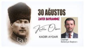 Ceyhan Belediye Başkanı Kadir Aydar: 30 Ağustos Zafer Bayramımız Kutlu Olsun…