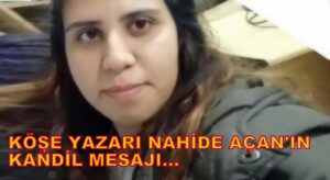 Köşe Yazarı Nahide Açan’ın Kandil Mesajı…