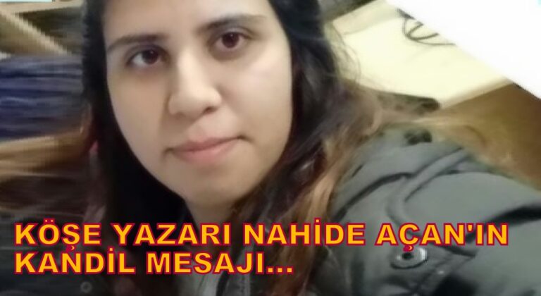 Köşe Yazarı Nahide Açan’ın Kandil Mesajı…