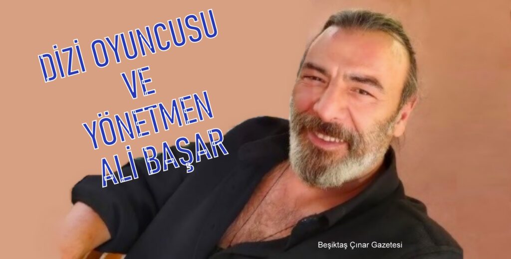 Dizi Oyuncusu Ve Yönetmen Ali Başar Diyor Ki…