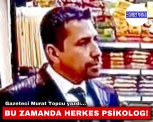 BU ZAMANDA HERKES PSİKOLOG!
