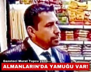 ALMANLARIN’DA YAMUĞU VAR!