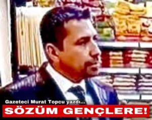 SÖZÜM GENÇLERE!