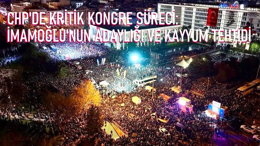 CHP’de Kritik Kongre Süreci: İmamoğlu’nun Adaylığı ve Kayyum Tehdidi…