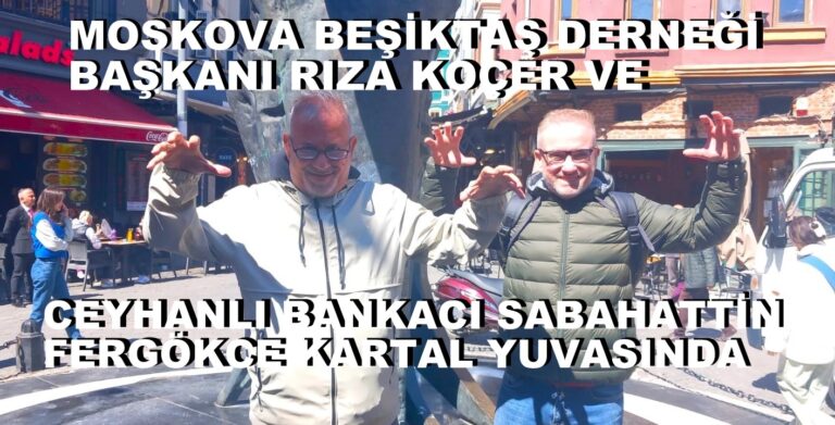 Kartal Yuvası’nda Bir Buluşma: Moskova’dan Ceyhan’a Beşiktaş Aşkı…