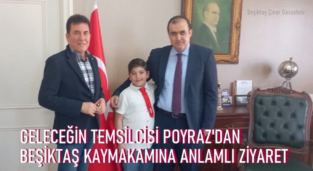 Geleceğin Temsilcisi Poyraz’dan Beşiktaş İlçe Kaymakamına Anlamlı Ziyaret…