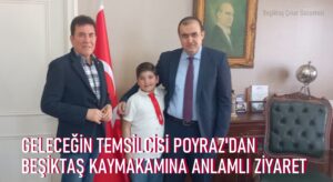 Geleceğin Temsilcisi Poyraz’dan Beşiktaş İlçe Kaymakamına Anlamlı Ziyaret…