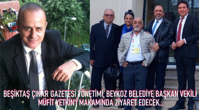 Beşiktaş Çınar Gazetesi Yönetimi, Beykoz Belediye Başkan Vekili Müfit Yetkin’i Ziyaret Edecek…