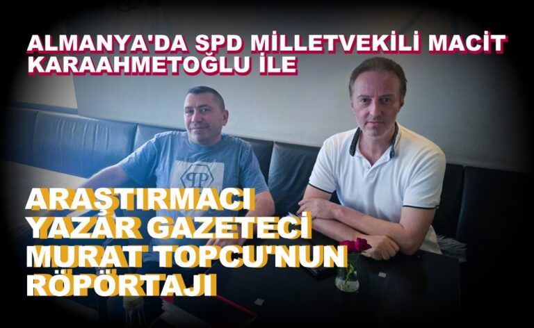 ALMANYA’DAN SPD MİLLETVEKİLİ MACİT KARAAHMETOĞLU İLE RÖPÖRTAJ