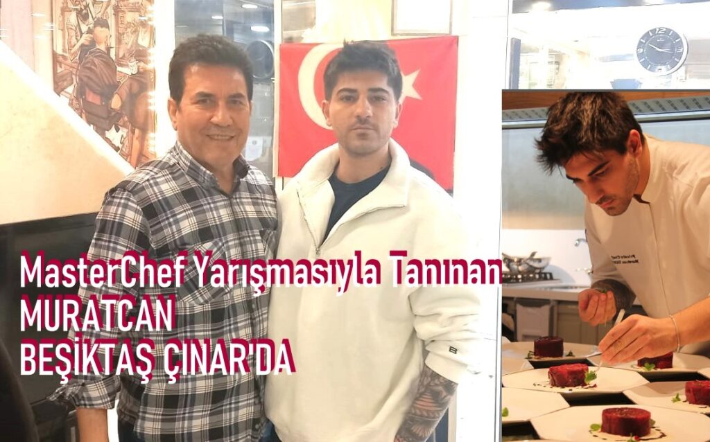 MasterChef Yarışmasıyla Tanınan Muratcan, Beşiktaş Çınar’da Ertan Yılmaz’ın Konuğu Olacak…