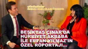 Beşiktaş Çınar’da Hürriyet Akbaba ile Ertan Yılmaz’ın Özel Röportajı…