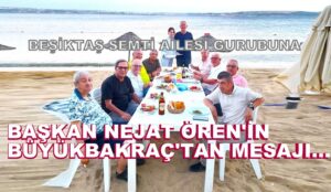 Başkan Nejat Ören: Büyükbakraç Tatilinden, Sevgi ve Selamlarını Gönderiyor…