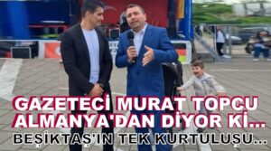 Murat Topcu diyor ki: Beşiktaş’ın tek kurtuluşu…