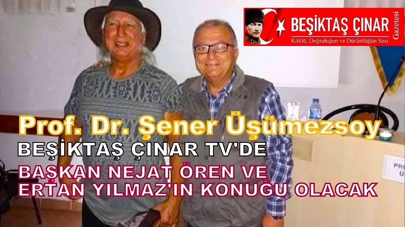 Prof. Dr. Şener Üşümezsoy Beşiktaş Çınar’ın Konuğu Olacak…