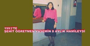 Öğretmen Yasemin, Şehit Edildiğinde 8 Aylık Hamileydi!..