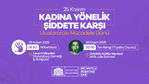 BEŞİKTAŞ BELEDİYESİ’NDEN 25 KASIM KADINA YÖNELİK ŞİDDETE KARŞI ULUSLARARASI MÜCADELEGÜNÜ ETKİNLİKLERİ: