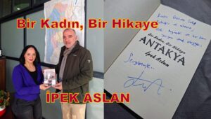 ANTAKYA Bir Kadın, Bir Hikâye… İpek Aslan…
