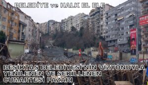 BEŞİKTAŞ’IN KALBİNDE MODERN DÖNÜŞÜM: “BU PAZAR HALKIN EMANETİDİR!”