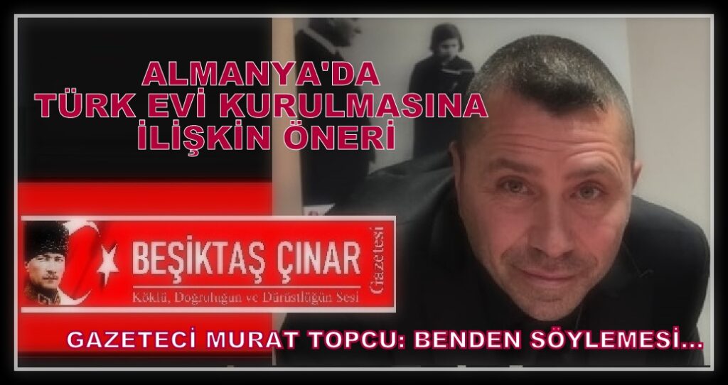 Gazeteci Murat Topcu: Stuttgart’ta Türk Evi Kurulmasına İlişkin Öneri Yayınladı…