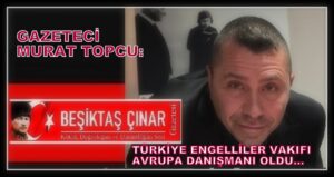 Gazeteci Murat Topçu, Türkiye Engelliler Vakfı Avrupa Danışmanı Oldu…