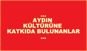 AYDIN KÜLTÜRÜNE KATKIDA BULUNANLAR…