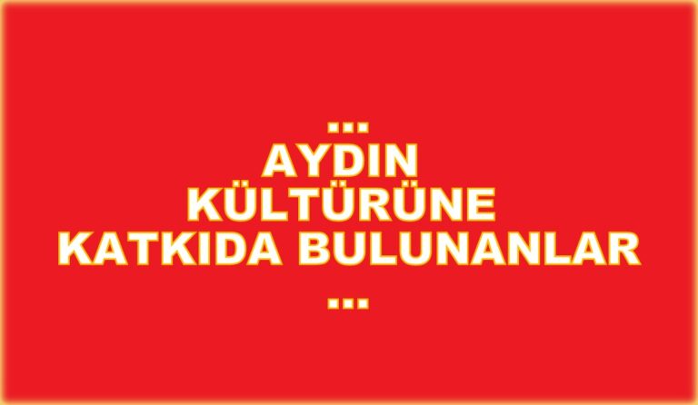 AYDIN KÜLTÜRÜNE KATKIDA BULUNANLAR…