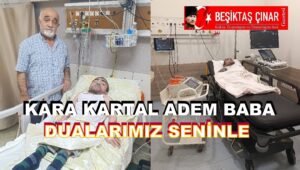 BEŞİKTAŞ SEMTİ AİLESİNDEN KARA KARTAL ADEM BABA İÇİN DUA SEFERBERLİĞİ