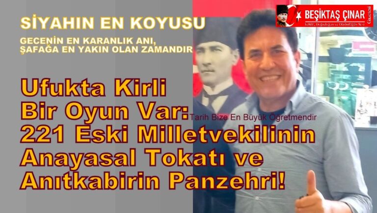 ​Ufukta Kirli Bir Oyun Var: 221 Milletvekilinin Anayasal Tokadı ve Anıtkabir’deki Büyük Panzehir!
