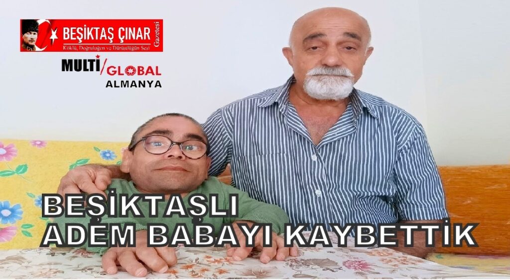 BAŞIMIZ SAĞ OLSUN: Beşiktaşlı Adem Babayı Kaybettik…